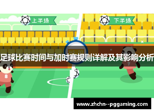 足球比赛时间与加时赛规则详解及其影响分析