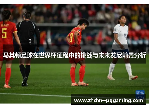 马其顿足球在世界杯征程中的挑战与未来发展前景分析 马其顿足球在世界杯征程中的挑战与未来发展前景分析