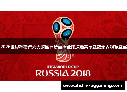 2026世界杯横跨六大时区同步直播全球球迷共享昼夜无界观赛盛宴