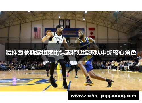 哈维西蒙斯续租莱比锡或将延续球队中场核心角色