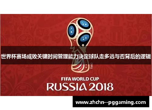世界杯赛场成败关键时间管理能力决定球队走多远与否背后的逻辑 世界杯赛场成败关键时间管理能力决定球队走多远与否背后的逻辑