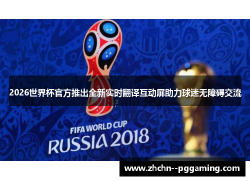 2026世界杯官方推出全新实时翻译互动屏助力球迷无障碍交流 2026世界杯官方推出全新实时翻译互动屏助力球迷无障碍交流